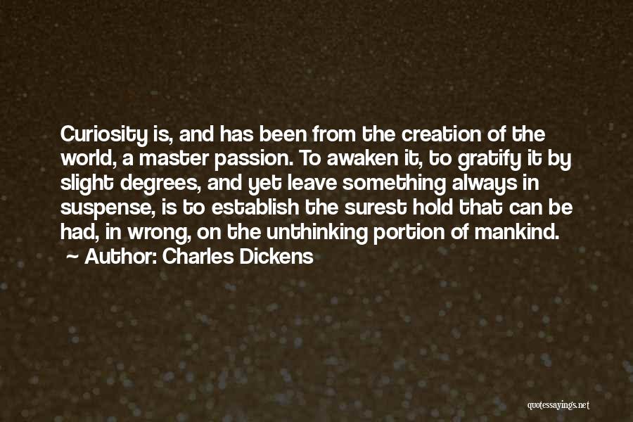 Charles Dickens Quotes: Curiosity Is, And Has Been From The Creation Of The World, A Master Passion. To Awaken It, To Gratify It