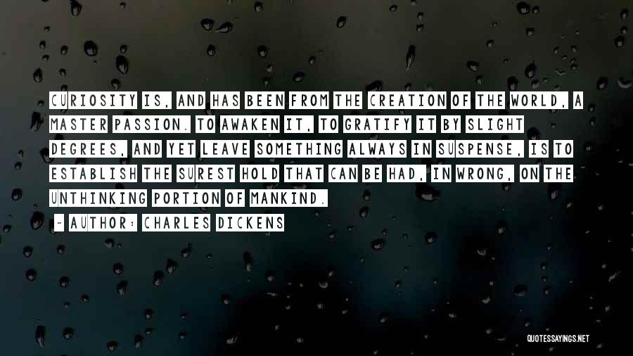 Charles Dickens Quotes: Curiosity Is, And Has Been From The Creation Of The World, A Master Passion. To Awaken It, To Gratify It