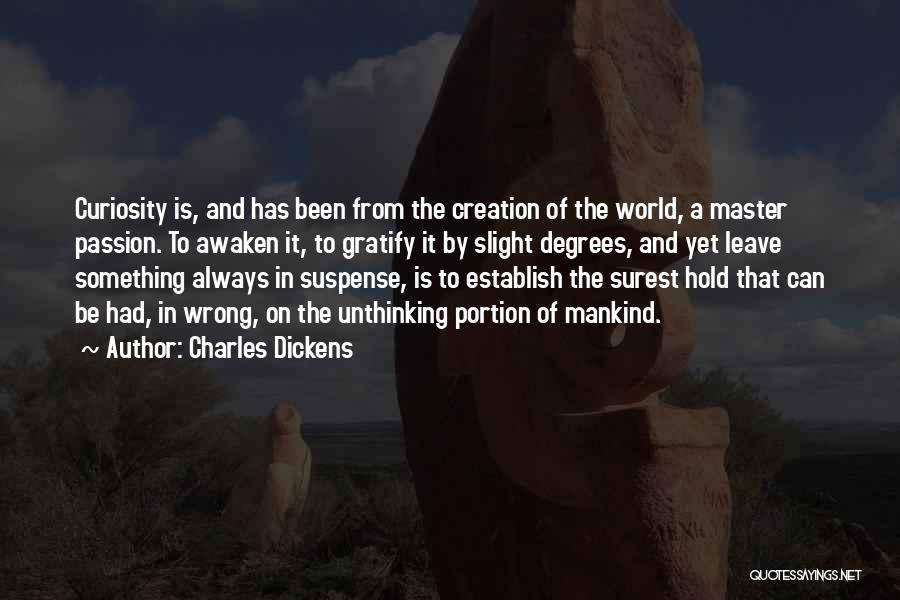 Charles Dickens Quotes: Curiosity Is, And Has Been From The Creation Of The World, A Master Passion. To Awaken It, To Gratify It