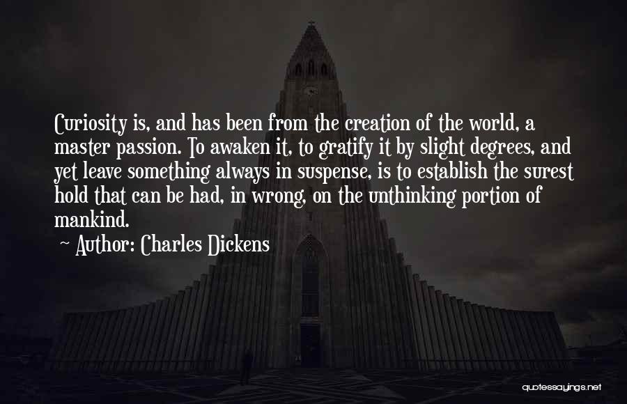 Charles Dickens Quotes: Curiosity Is, And Has Been From The Creation Of The World, A Master Passion. To Awaken It, To Gratify It