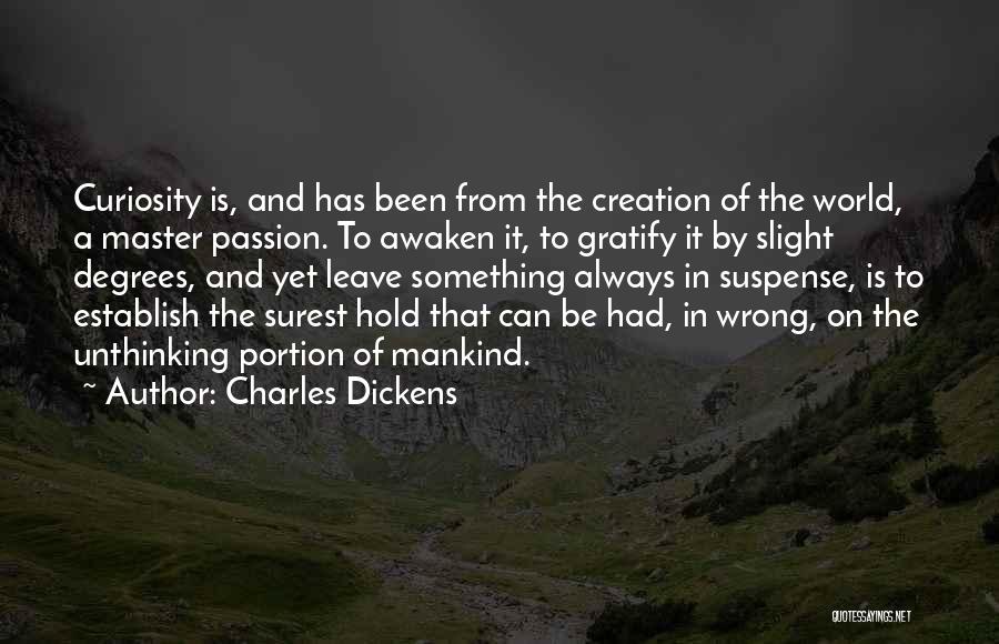 Charles Dickens Quotes: Curiosity Is, And Has Been From The Creation Of The World, A Master Passion. To Awaken It, To Gratify It