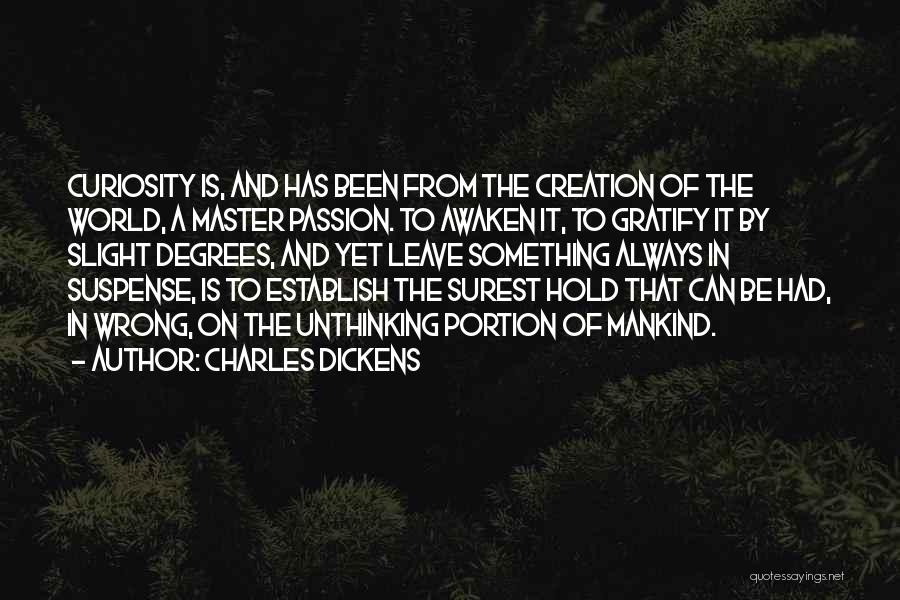 Charles Dickens Quotes: Curiosity Is, And Has Been From The Creation Of The World, A Master Passion. To Awaken It, To Gratify It