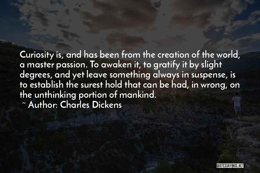 Charles Dickens Quotes: Curiosity Is, And Has Been From The Creation Of The World, A Master Passion. To Awaken It, To Gratify It