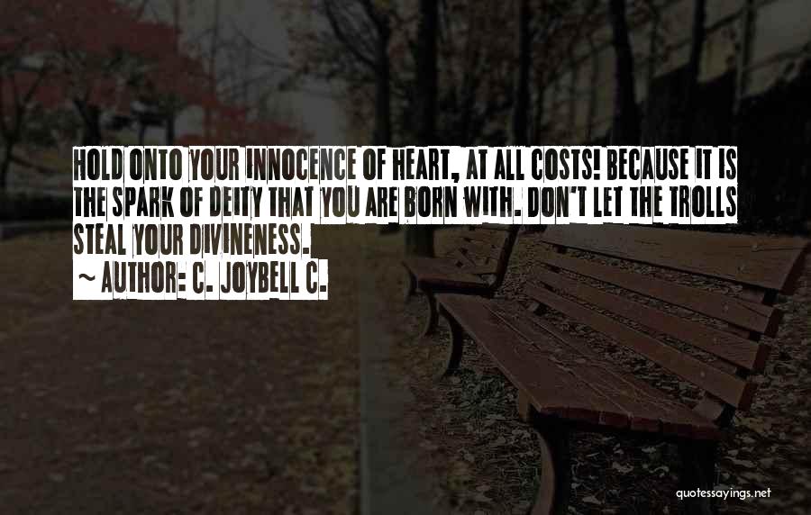 C. JoyBell C. Quotes: Hold Onto Your Innocence Of Heart, At All Costs! Because It Is The Spark Of Deity That You Are Born