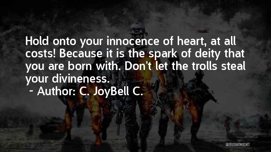 C. JoyBell C. Quotes: Hold Onto Your Innocence Of Heart, At All Costs! Because It Is The Spark Of Deity That You Are Born