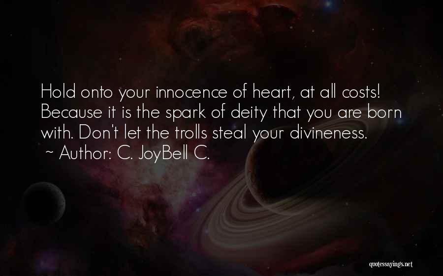 C. JoyBell C. Quotes: Hold Onto Your Innocence Of Heart, At All Costs! Because It Is The Spark Of Deity That You Are Born