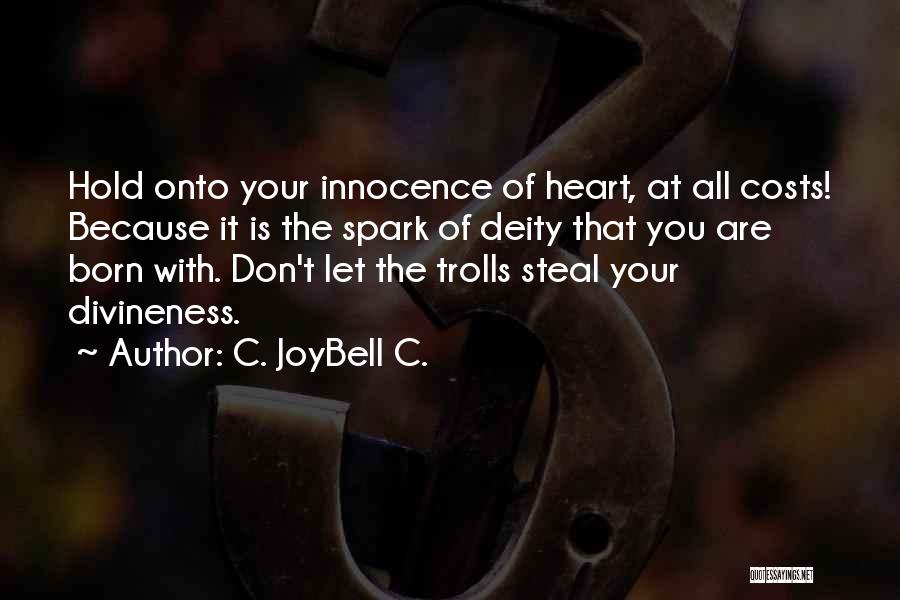 C. JoyBell C. Quotes: Hold Onto Your Innocence Of Heart, At All Costs! Because It Is The Spark Of Deity That You Are Born