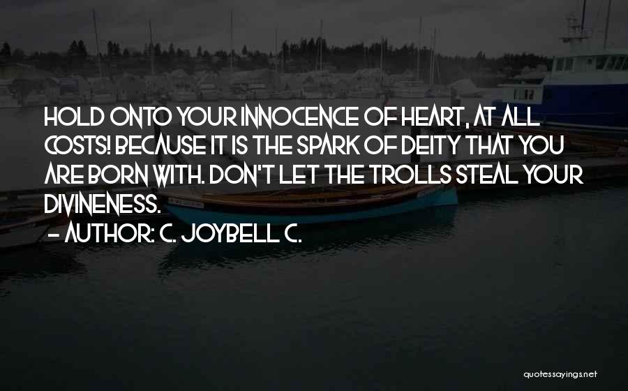 C. JoyBell C. Quotes: Hold Onto Your Innocence Of Heart, At All Costs! Because It Is The Spark Of Deity That You Are Born