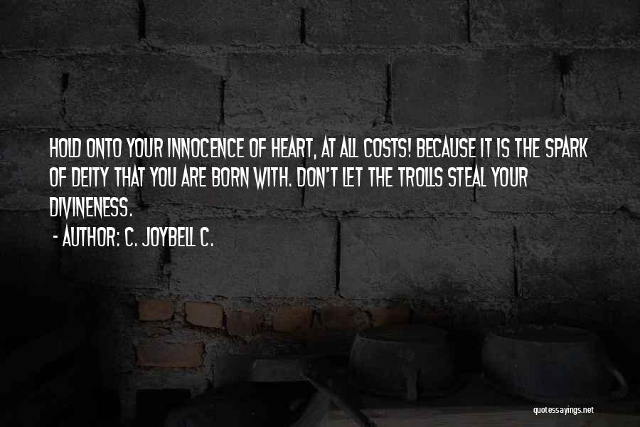 C. JoyBell C. Quotes: Hold Onto Your Innocence Of Heart, At All Costs! Because It Is The Spark Of Deity That You Are Born