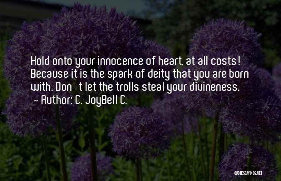 C. JoyBell C. Quotes: Hold Onto Your Innocence Of Heart, At All Costs! Because It Is The Spark Of Deity That You Are Born