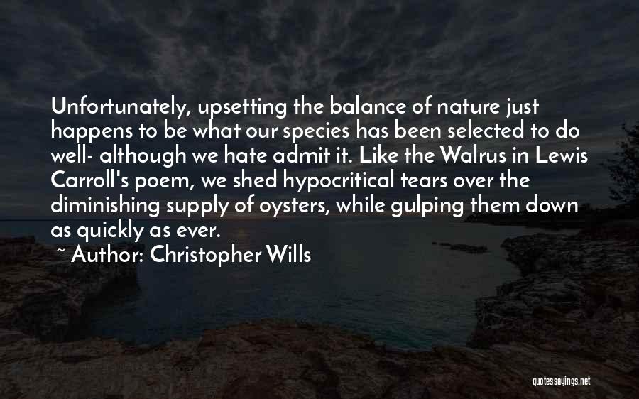 Christopher Wills Quotes: Unfortunately, Upsetting The Balance Of Nature Just Happens To Be What Our Species Has Been Selected To Do Well- Although