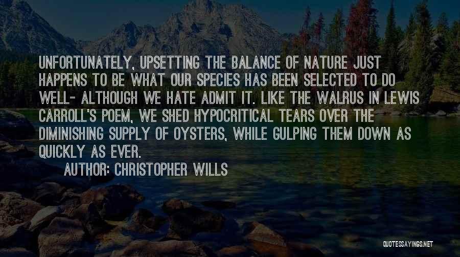 Christopher Wills Quotes: Unfortunately, Upsetting The Balance Of Nature Just Happens To Be What Our Species Has Been Selected To Do Well- Although