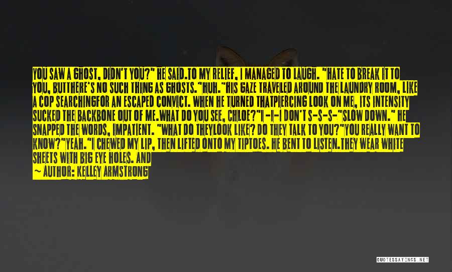 Kelley Armstrong Quotes: You Saw A Ghost, Didn't You? He Said.to My Relief, I Managed To Laugh. Hate To Break It To You,