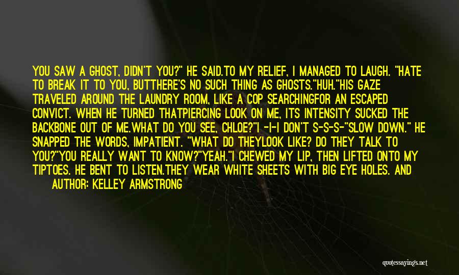 Kelley Armstrong Quotes: You Saw A Ghost, Didn't You? He Said.to My Relief, I Managed To Laugh. Hate To Break It To You,