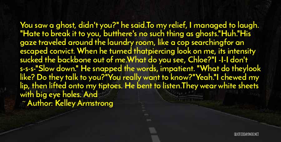 Kelley Armstrong Quotes: You Saw A Ghost, Didn't You? He Said.to My Relief, I Managed To Laugh. Hate To Break It To You,