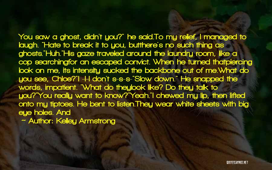 Kelley Armstrong Quotes: You Saw A Ghost, Didn't You? He Said.to My Relief, I Managed To Laugh. Hate To Break It To You,