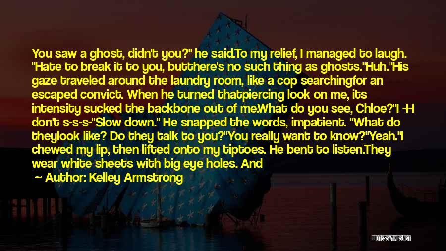 Kelley Armstrong Quotes: You Saw A Ghost, Didn't You? He Said.to My Relief, I Managed To Laugh. Hate To Break It To You,