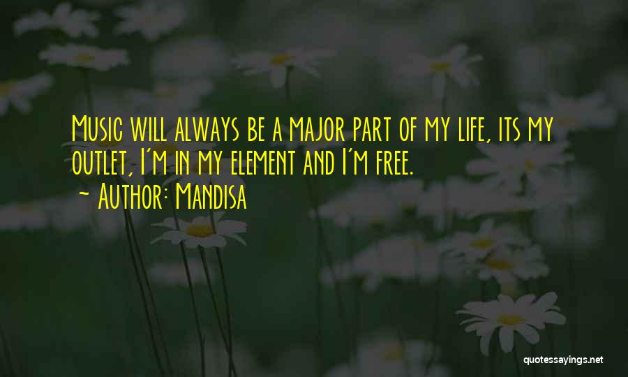 Mandisa Quotes: Music Will Always Be A Major Part Of My Life, Its My Outlet, I'm In My Element And I'm Free.