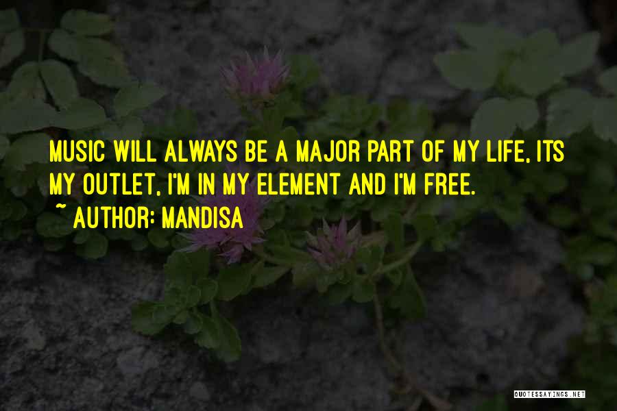 Mandisa Quotes: Music Will Always Be A Major Part Of My Life, Its My Outlet, I'm In My Element And I'm Free.