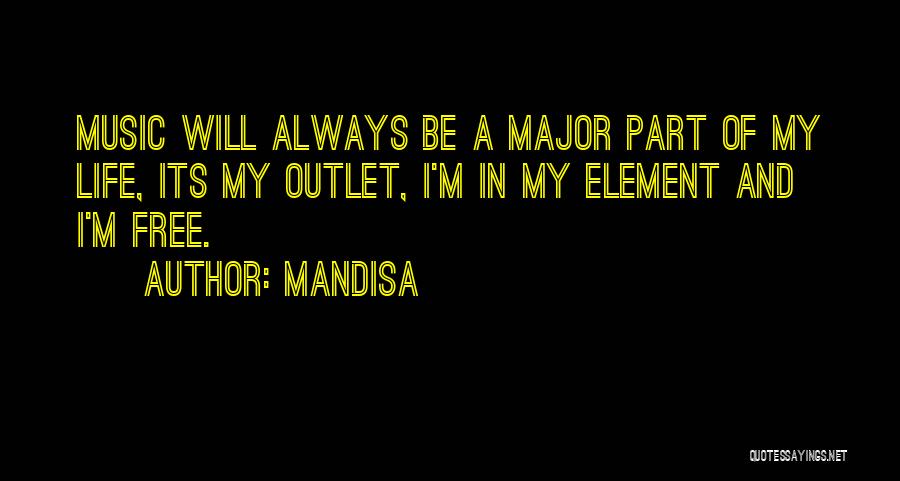 Mandisa Quotes: Music Will Always Be A Major Part Of My Life, Its My Outlet, I'm In My Element And I'm Free.