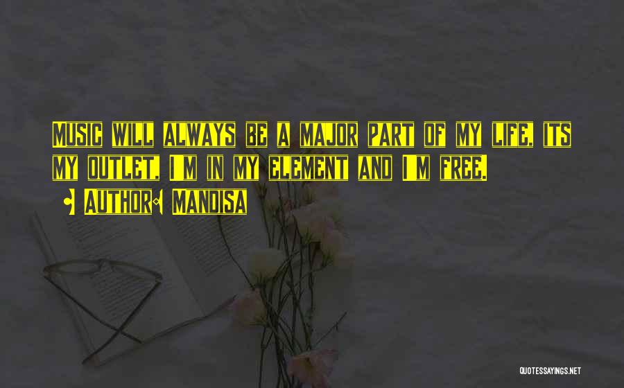 Mandisa Quotes: Music Will Always Be A Major Part Of My Life, Its My Outlet, I'm In My Element And I'm Free.