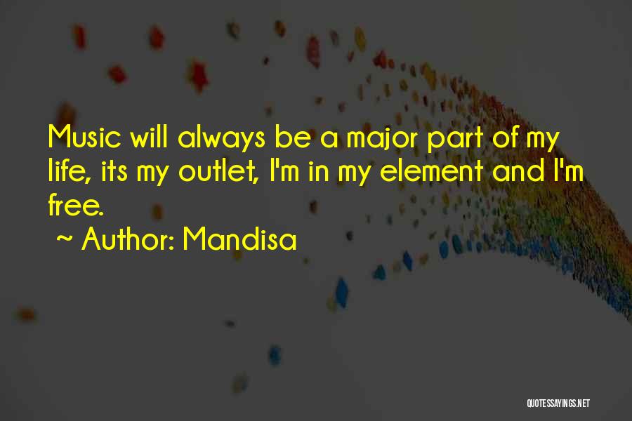 Mandisa Quotes: Music Will Always Be A Major Part Of My Life, Its My Outlet, I'm In My Element And I'm Free.