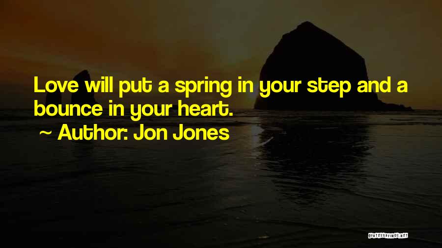 Jon Jones Quotes: Love Will Put A Spring In Your Step And A Bounce In Your Heart.