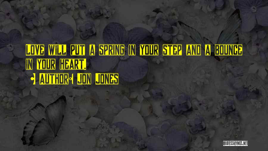 Jon Jones Quotes: Love Will Put A Spring In Your Step And A Bounce In Your Heart.