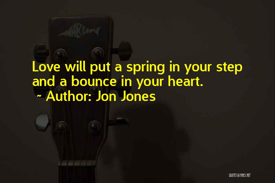 Jon Jones Quotes: Love Will Put A Spring In Your Step And A Bounce In Your Heart.