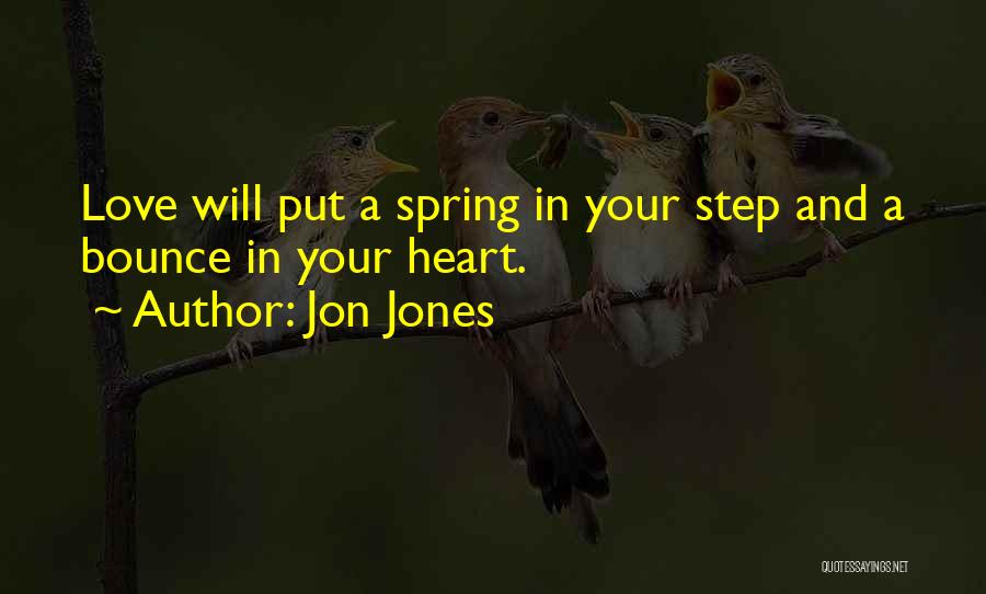 Jon Jones Quotes: Love Will Put A Spring In Your Step And A Bounce In Your Heart.