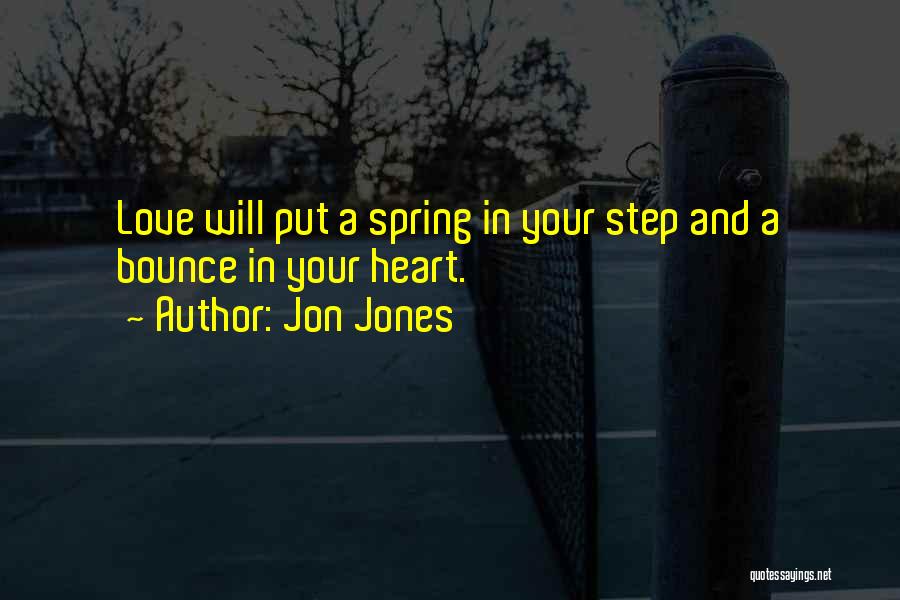 Jon Jones Quotes: Love Will Put A Spring In Your Step And A Bounce In Your Heart.