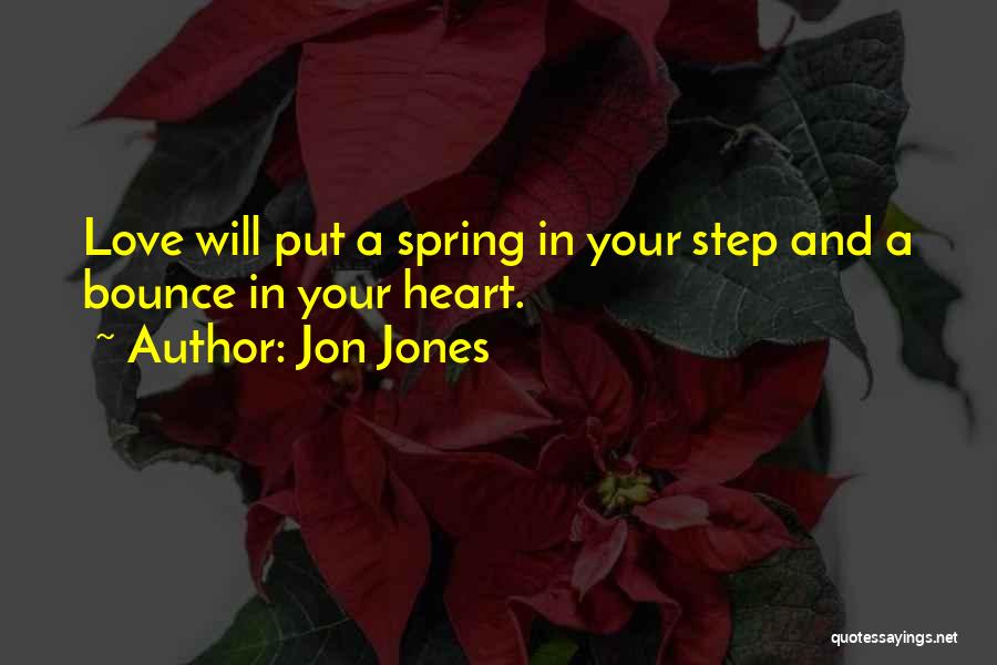 Jon Jones Quotes: Love Will Put A Spring In Your Step And A Bounce In Your Heart.