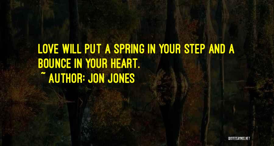 Jon Jones Quotes: Love Will Put A Spring In Your Step And A Bounce In Your Heart.