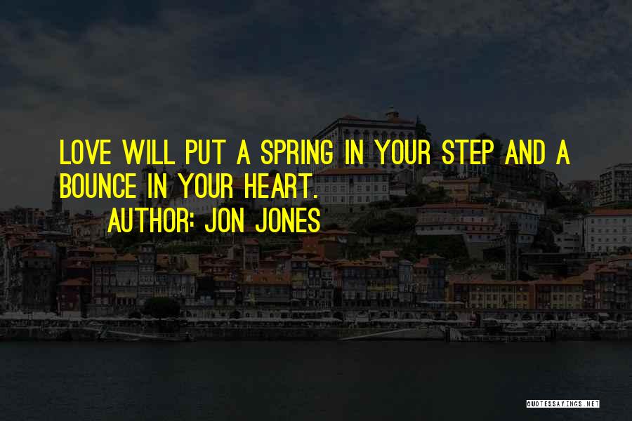 Jon Jones Quotes: Love Will Put A Spring In Your Step And A Bounce In Your Heart.