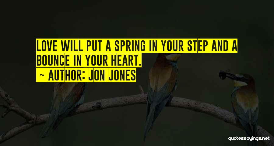 Jon Jones Quotes: Love Will Put A Spring In Your Step And A Bounce In Your Heart.