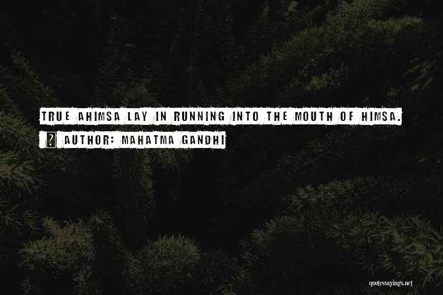Mahatma Gandhi Quotes: True Ahimsa Lay In Running Into The Mouth Of Himsa.