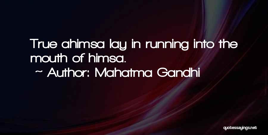 Mahatma Gandhi Quotes: True Ahimsa Lay In Running Into The Mouth Of Himsa.