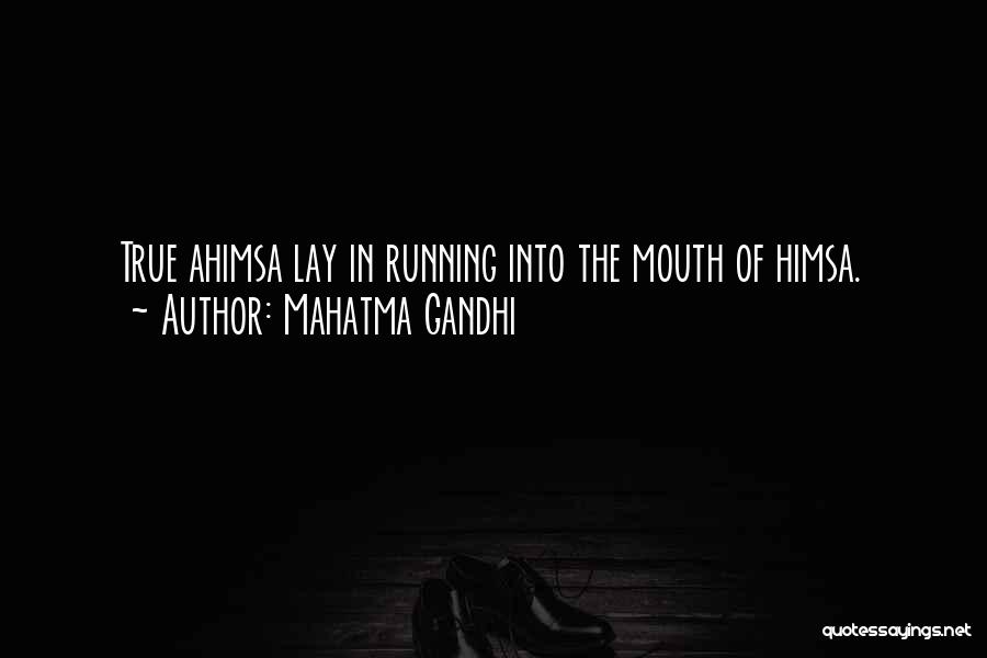 Mahatma Gandhi Quotes: True Ahimsa Lay In Running Into The Mouth Of Himsa.