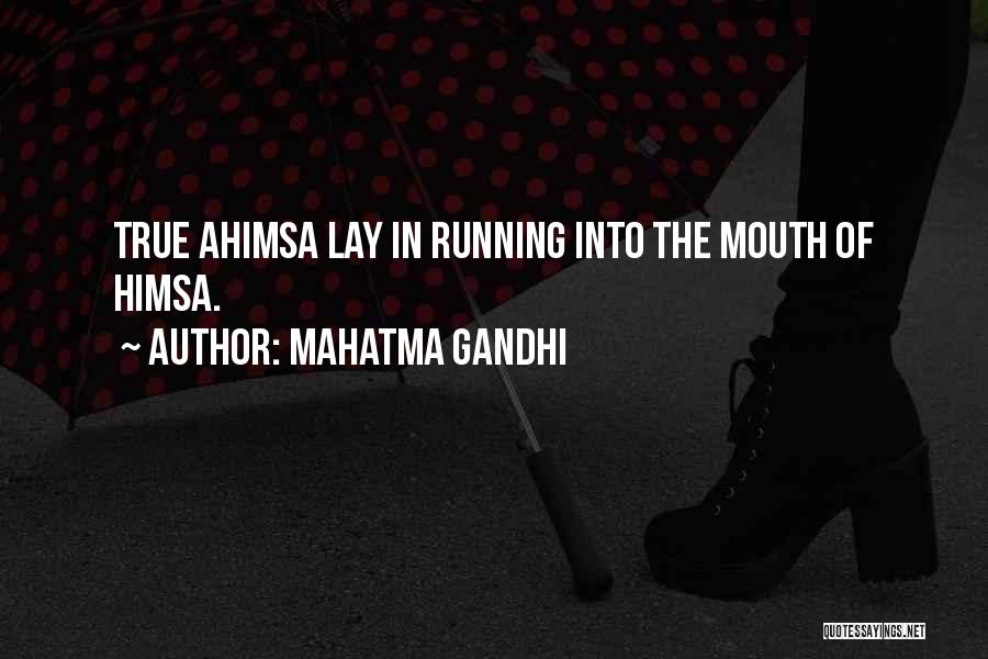 Mahatma Gandhi Quotes: True Ahimsa Lay In Running Into The Mouth Of Himsa.