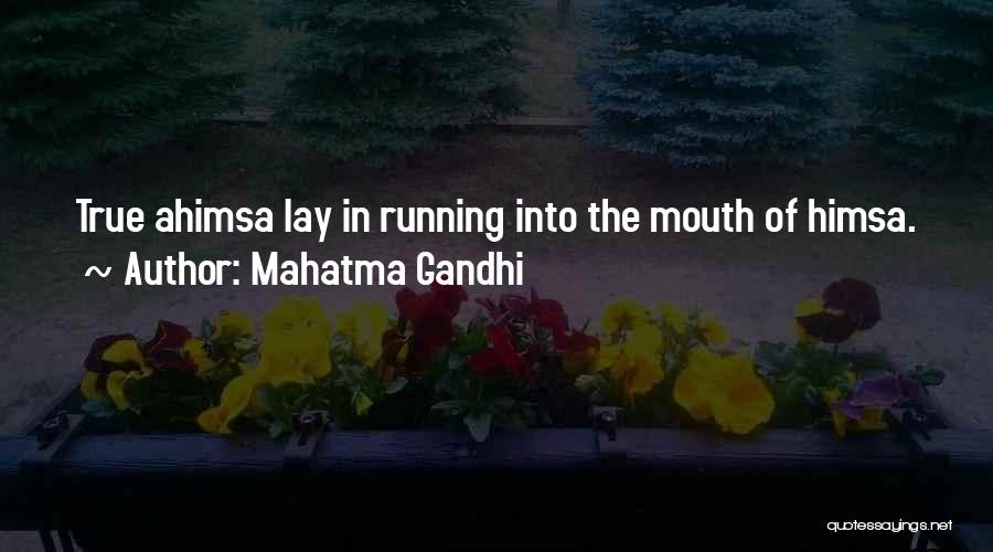 Mahatma Gandhi Quotes: True Ahimsa Lay In Running Into The Mouth Of Himsa.