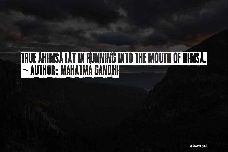 Mahatma Gandhi Quotes: True Ahimsa Lay In Running Into The Mouth Of Himsa.