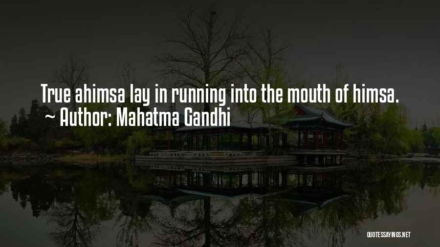 Mahatma Gandhi Quotes: True Ahimsa Lay In Running Into The Mouth Of Himsa.