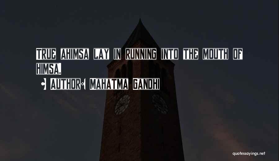 Mahatma Gandhi Quotes: True Ahimsa Lay In Running Into The Mouth Of Himsa.