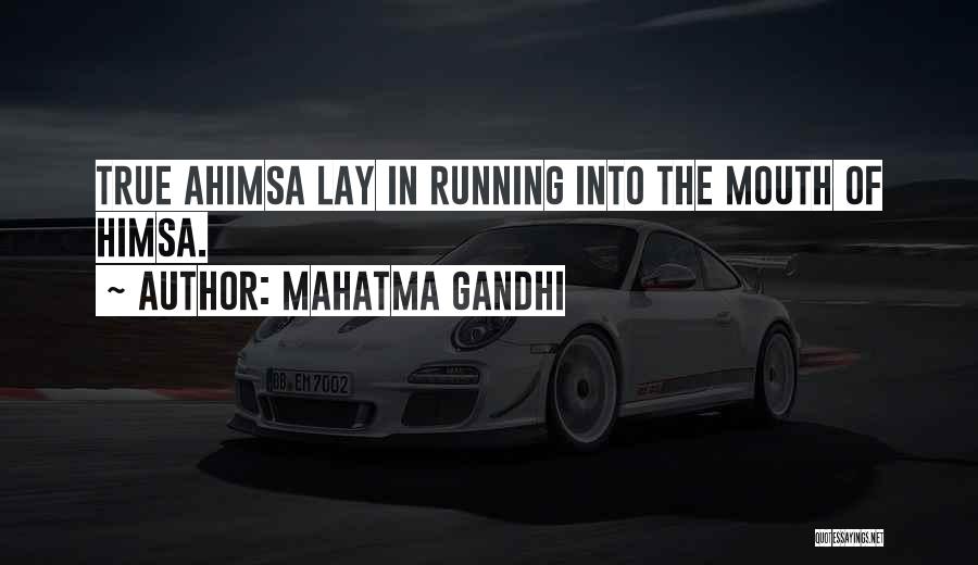 Mahatma Gandhi Quotes: True Ahimsa Lay In Running Into The Mouth Of Himsa.