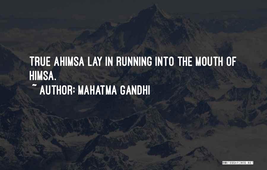 Mahatma Gandhi Quotes: True Ahimsa Lay In Running Into The Mouth Of Himsa.