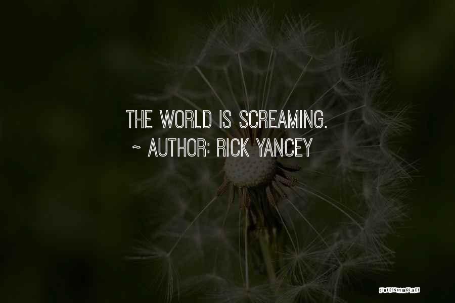 Rick Yancey Quotes: The World Is Screaming.
