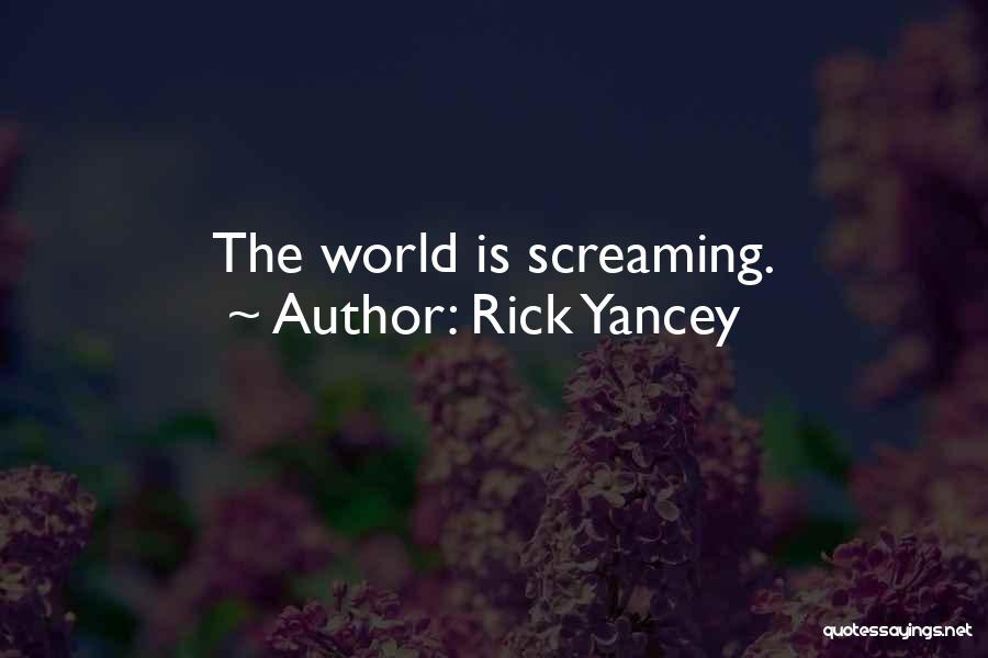 Rick Yancey Quotes: The World Is Screaming.