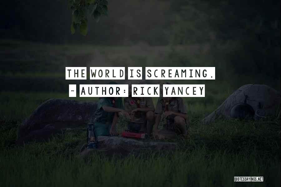 Rick Yancey Quotes: The World Is Screaming.