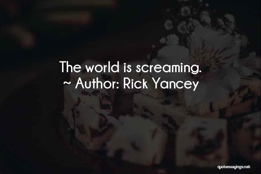 Rick Yancey Quotes: The World Is Screaming.