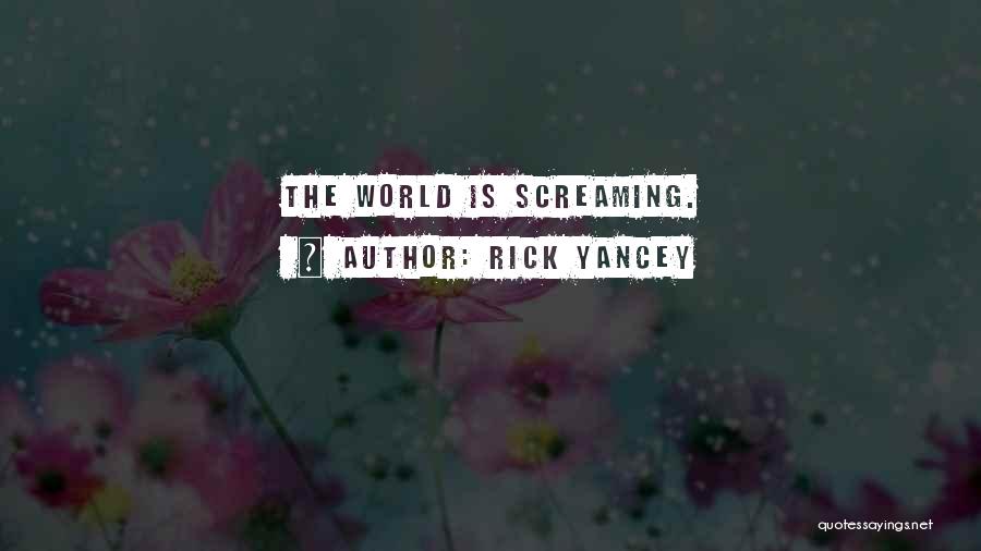 Rick Yancey Quotes: The World Is Screaming.